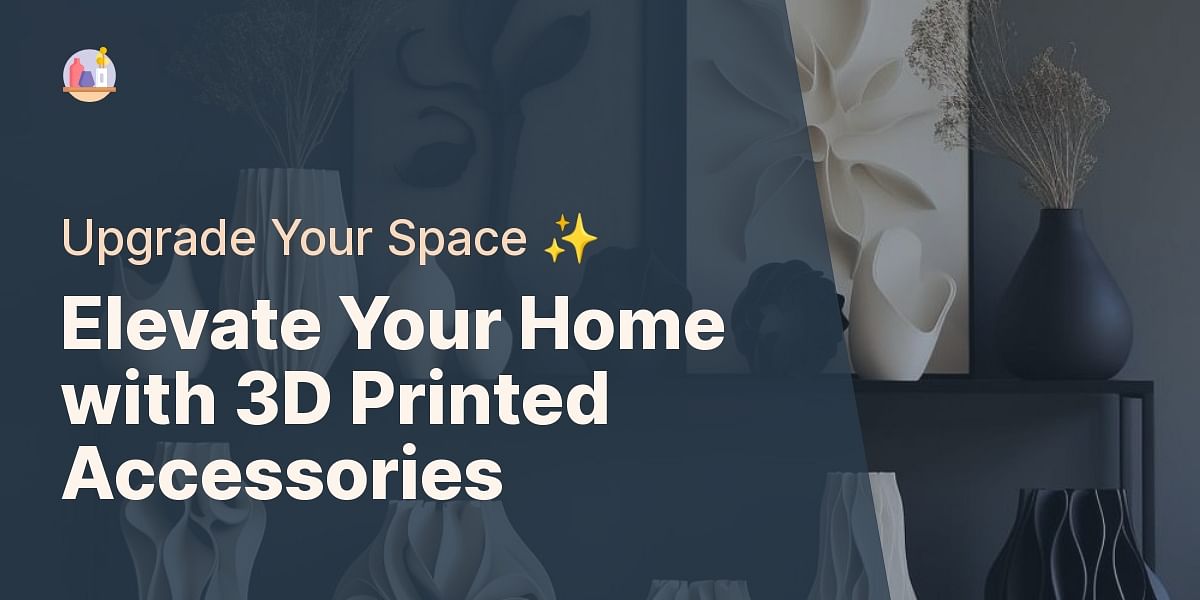 10 MustHave 3D Printed Home Accessories for a Modern Touch
