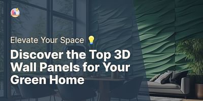 Discover the Top 3D Wall Panels for Your Green Home - Elevate Your Space 💡