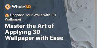 Master the Art of Applying 3D Wallpaper with Ease - 🏠 Upgrade Your Walls with 3D Wallpaper