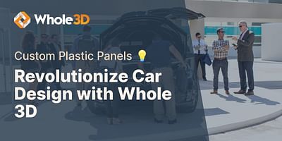 Revolutionize Car Design with Whole 3D - Custom Plastic Panels 💡