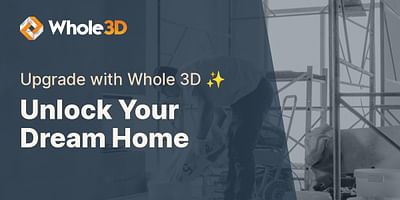 Unlock Your Dream Home - Upgrade with Whole 3D ✨