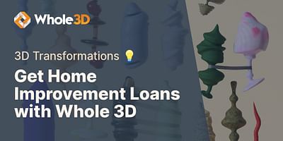 Get Home Improvement Loans with Whole 3D - 3D Transformations 💡