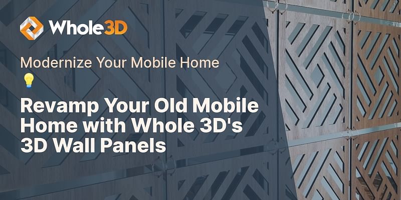 Revamp Your Old Mobile Home with Whole 3D's 3D Wall Panels - Modernize Your Mobile Home 💡