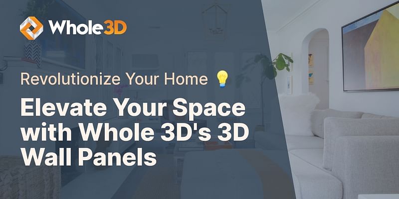 Elevate Your Space with Whole 3D's 3D Wall Panels - Revolutionize Your Home 💡