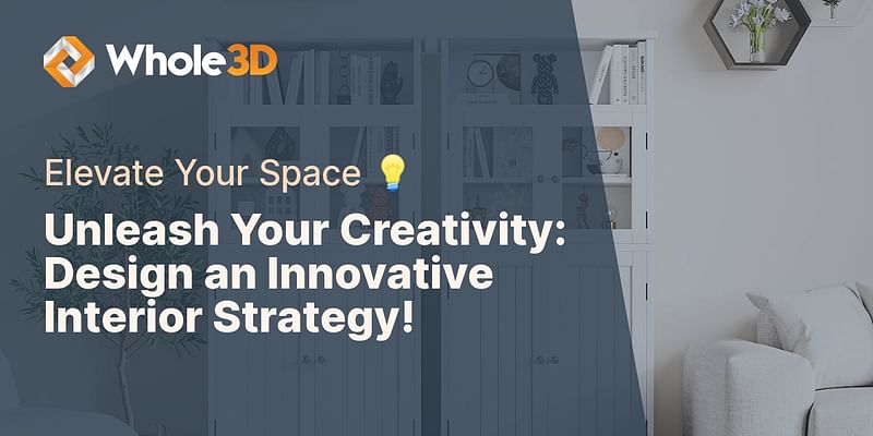 Unleash Your Creativity: Design an Innovative Interior Strategy! - Elevate Your Space 💡