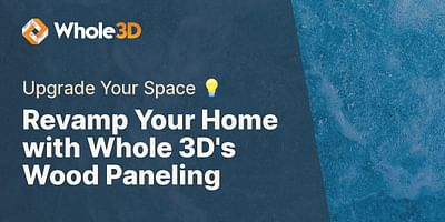 Revamp Your Home with Whole 3D's Wood Paneling - Upgrade Your Space 💡