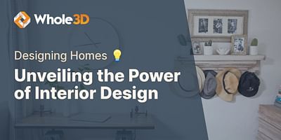 Unveiling the Power of Interior Design - Designing Homes 💡